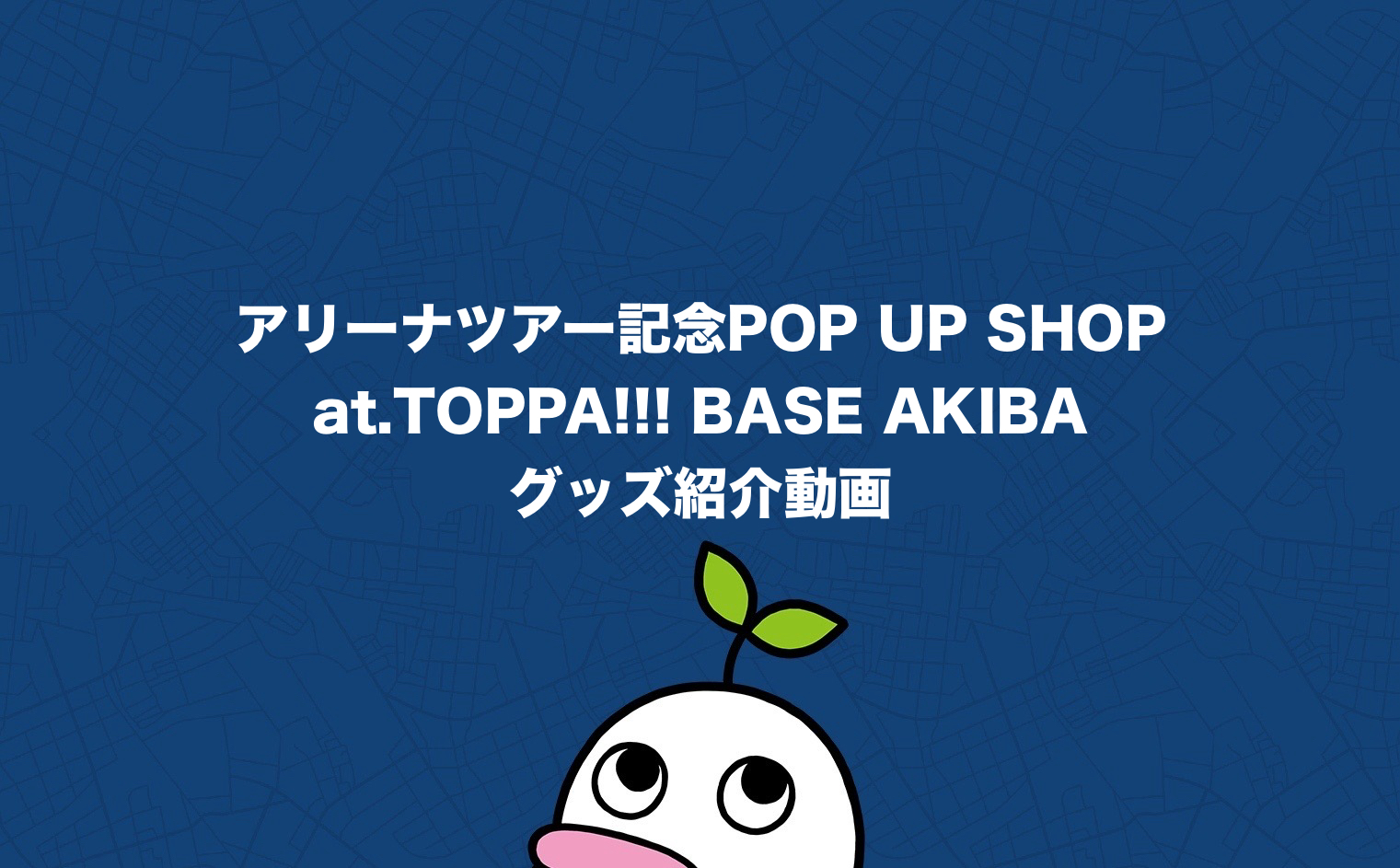アリーナツアー記念POP UP SHOP at.TOPPA!!! BASE AKIBA グッズ紹介