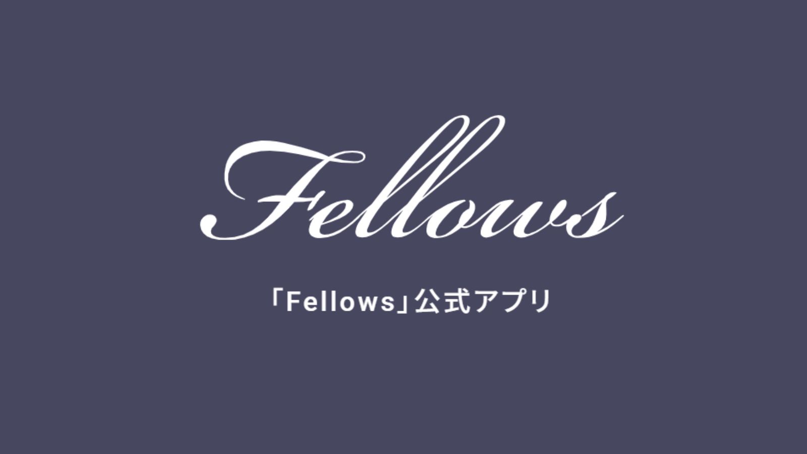 Fellowsアプリ