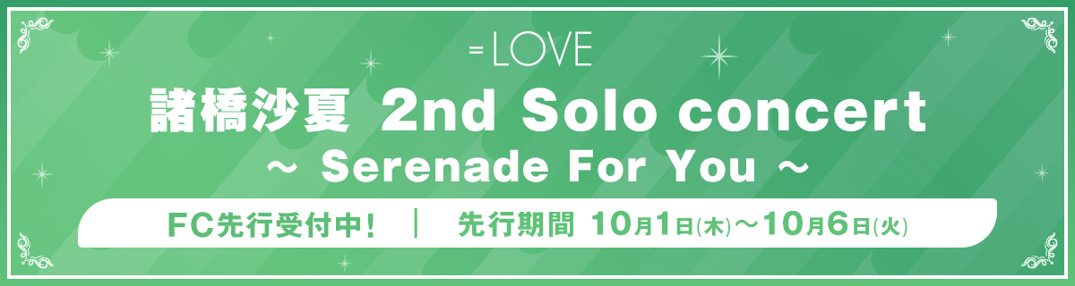＝LOVE 諸橋沙夏 2nd Solo concert ～ Serenade For You ～ FC先行