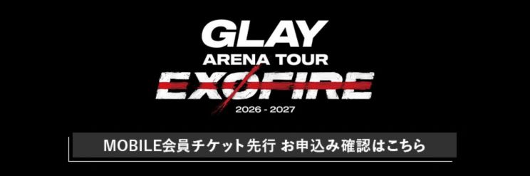 【GLAY MOBILE】GLAY ARENA TOUR 2026-2027 “EXOFIRE”