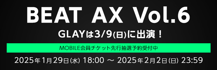 【GLAY MOBILE】BEAT AX Vol.6チケット先行