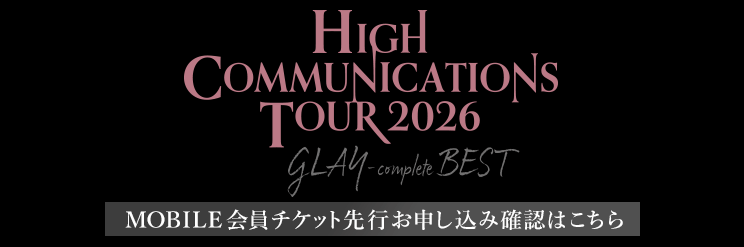 【GLAY MOBILE】HIGHCOMMUNICATIONS TOUR 2026 “GLAY-complete BEST”