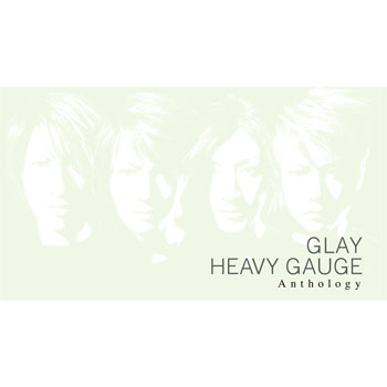 GLAY HEAVY GAUGE Anthology