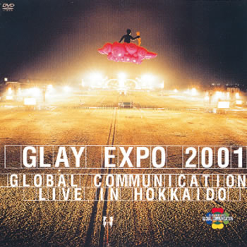 GLAY EXPO 2001 GLOBAL COMMUNICATION LIVE IN HOKKAIDO