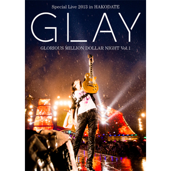 「GLAY Special Live 2013 in HAKODATE GLORIOUS MILLION DOLLAR NIGHT Vol.1」LIVE　Blu-ray～COMPLETE SPECIAL BOX～