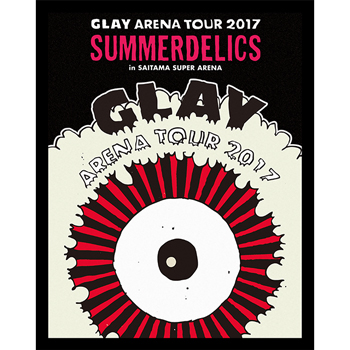GLAY ARENA TOUR 2017 “SUMMERDELICS”in SAITAMA SUPER ARENA＜通常盤＞