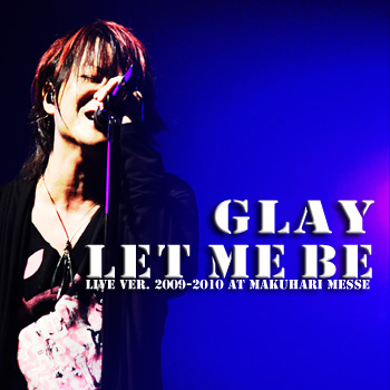 「LET ME BE Live Ver. 2009-2010 at makuhari messe」