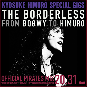 OFFICIAL PIRATES MIX SPECIAL GIGS THE BORDERLESS FROM BOØWY TO HIMURO
FULL PACKAGE
