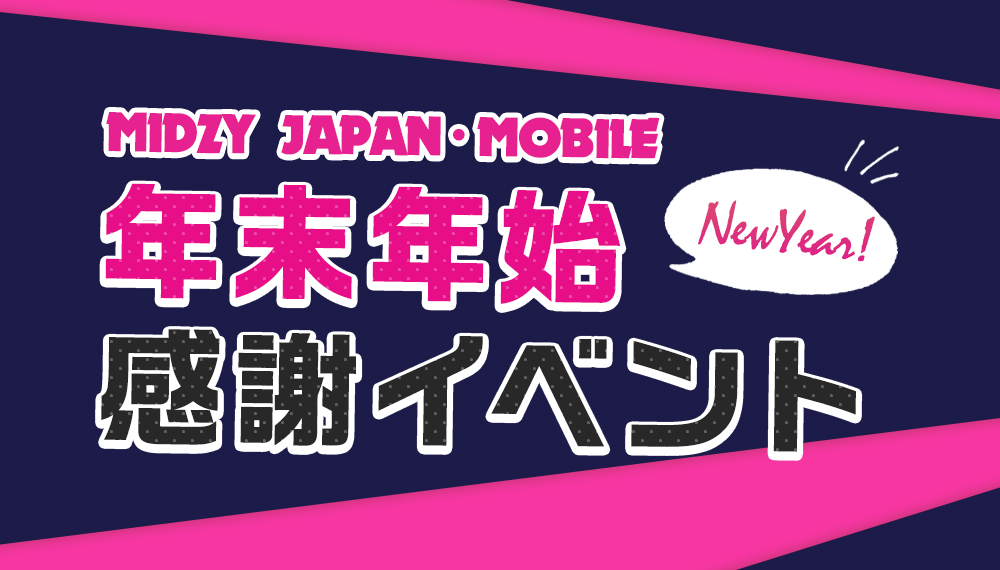 MIDZY JAPAN・MOBILE　年末年始感謝イベント開催！
