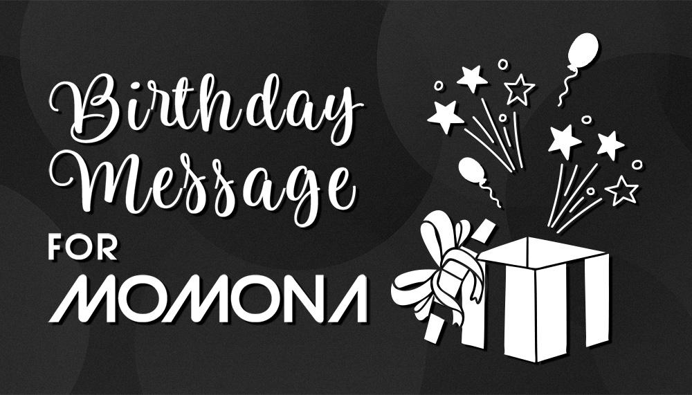We're looking for MOMONA's BIRTHDAY MESSAGE!