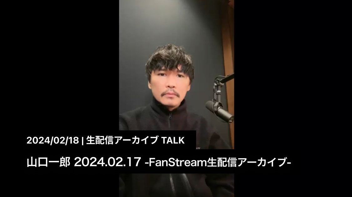 山口一郎 2024.02.17 -FanStream生配信アーカイブ-