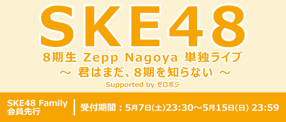 SKE48 8期生 Zepp Nagoya 単独ライブ 〜 君はまだ、8期を知らない 〜Supported by ゼロポジ チケット販売スケジュールのお知らせ