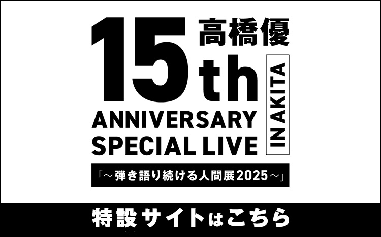 15th ANNIVERSARY SPECIAL LIVE IN AKITA「～弾き語り続ける人間展2025～」