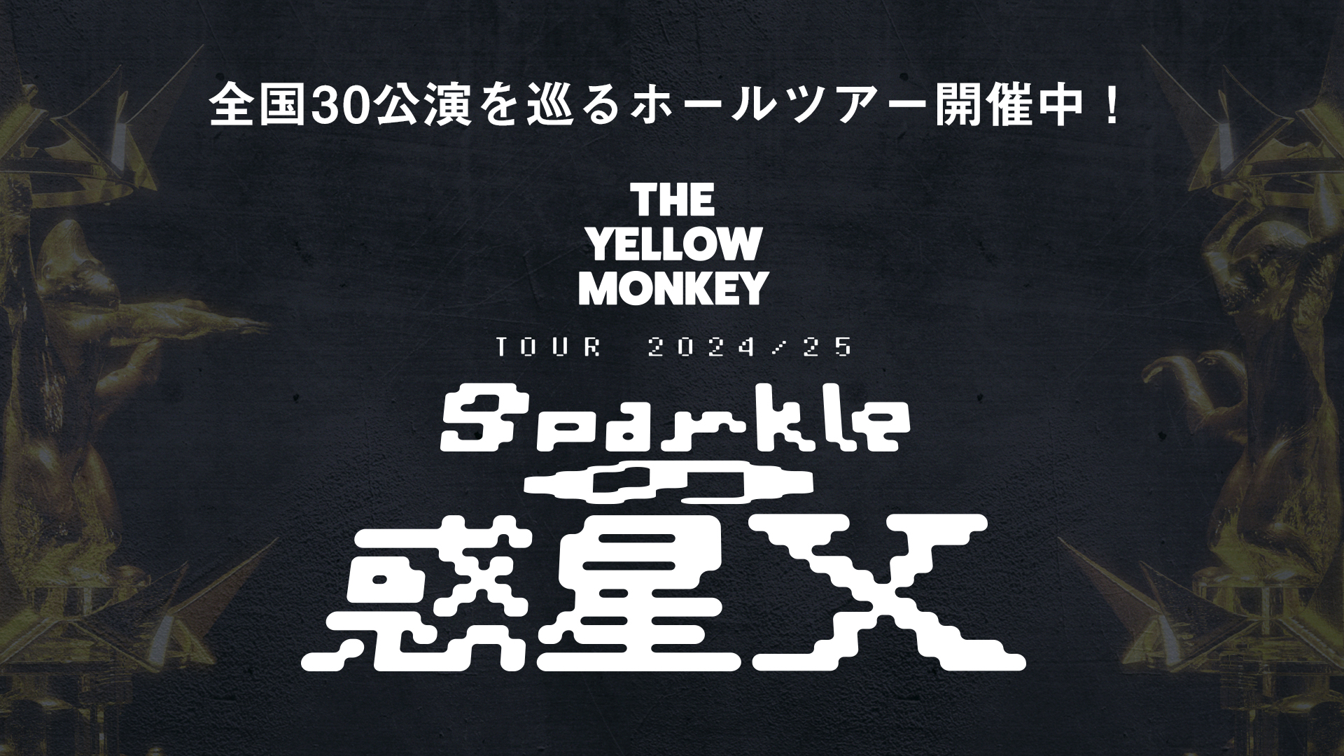 THE YELLOW MONKEY TOUR 2024/25 〜Sparkleの惑星X〜